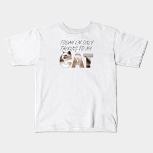 Today I'm only talking to my cat - siamese long hair white cat oil painting word art Kids T-Shirt